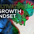Illustration of flowers growing out of a person’s head with text that reads “Cultivating a Growth Mindset”